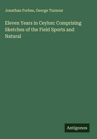 Produktbild: Eleven Years in Ceylon: Comprising Sketches of the Field Sports and Natural