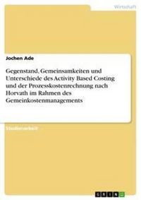 Produktbild: Gegenstand, Gemeinsamkeiten und Unterschiede des Activity Based Costing und der Prozesskostenrechnung nach Horvath im Ra