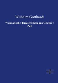 Produktbild: Weimarische Theaterbilder aus Goethe`s Zeit