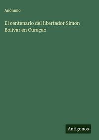 Produktbild: El centenario del libertador Simon Bolivar en Cura&ccedil;ao
