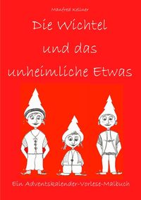 Bild vom Artikel Die Wichtel und ... Adventskalender-Vorlese-Malbücher / Die Wichtel und das unheimliche Etwas vom Autor Manfred Kellner