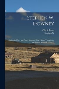 Produktbild: Stephen W. Downey: California Water and Power Attorney: Oral History Transcirpt / and Related Material, 1956-195