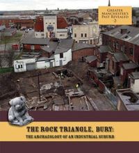 Produktbild: The Rock Triangle, Bury: The Archaeology of an Industrial Suburb