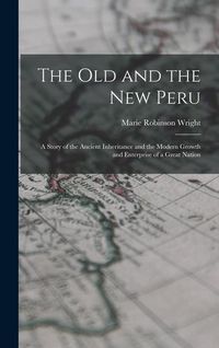 Produktbild: The old and the new Peru; a Story of the Ancient Inheritance and the Modern Growth and Enterprise of a Great Nation