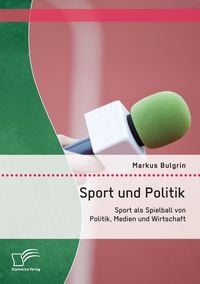 Produktbild: Sport und Politik: Sport als Spielball von Politik, Medien und Wirtschaft