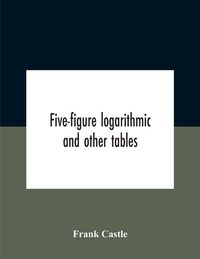 Produktbild: Five-Figure Logarithmic And Other Tables