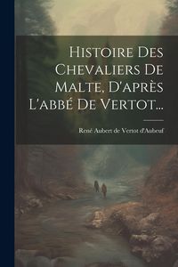 Produktbild: Histoire Des Chevaliers De Malte, D'apr&egrave;s L'abb&eacute; De Vertot...