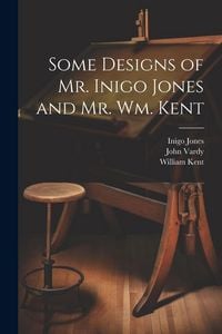 Produktbild: Some Designs of Mr. Inigo Jones and Mr. Wm. Kent