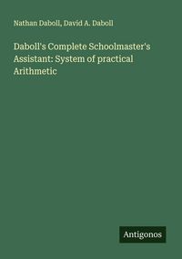 Produktbild: Daboll's Complete Schoolmaster's Assistant: System of practical Arithmetic