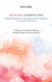 Produktbild: Resilienz st&auml;rken und Emotionen ausbalancieren mit &auml;therischen &Ouml;len