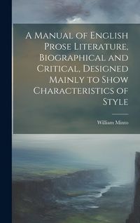 Produktbild: A Manual of English Prose Literature, Biographical and Critical, Designed Mainly to Show Characteristics of Style