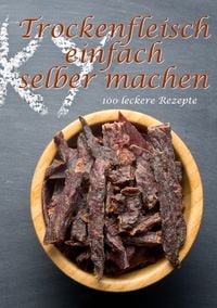 Produktbild: Trockenfleisch einfach selber machen: 100 leckere Rezepte