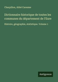 Produktbild: Dictionnaire historique de toutes les communes du d&eacute;partement de l'Eure
