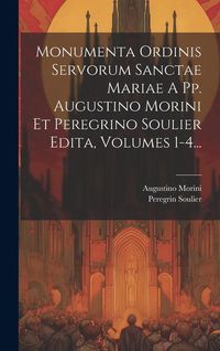 Produktbild: Monumenta Ordinis Servorum Sanctae Mariae A Pp. Augustino Morini Et Peregrino Soulier Edita, Volumes 1-4...
