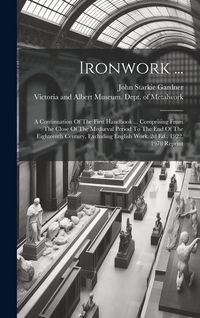 Produktbild: Ironwork ...: A Continuation Of The First Handbook ... Comprising From The Close Of The Medi&aelig;val Period To The End Of The Eighteenth