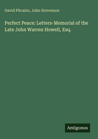Produktbild: Perfect Peace: Letters-Memorial of the Late John Warren Howell, Esq.