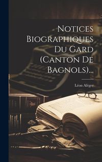 Produktbild: Notices Biographiques Du Gard (canton De Bagnols)...