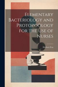 Produktbild: Elementary Bacteriology and Protozo&ouml;logy for the use of Nurses