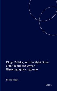 Produktbild: Kings, Politics, and the Right Order of the World in German Historiography c. 950-1150