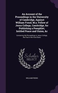 Produktbild: An Account of the Proceedings in the University of Cambridge, Against William Frend, M.a. Fellow of Jesus College, Cambridge, for Publishing a Pamphle