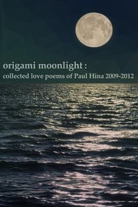 Produktbild: Origami Moonlight: Collected Love Poems of Paul Hina 2009-2012