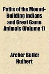 Produktbild: Paths of the Mound-Building Indians and Great Game Animals (Volume 1)