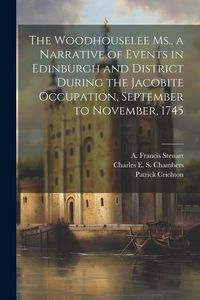 Produktbild: The Woodhouselee Ms., a Narrative of Events in Edinburgh and District During the Jacobite Occupation, September to November, 1745