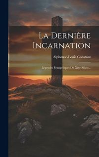 Produktbild: La Derni&egrave;re Incarnation: L&eacute;gendes &Eacute;vang&eacute;liques Du Xixe Si&egrave;cle...