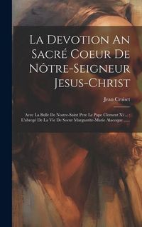 Produktbild: La Devotion An Sacr&eacute; Coeur De N&ocirc;tre-seigneur Jesus-christ: Avec La Bulle De Nostre-saint Pere Le Pape Clement Xi ...: L'abreg&eacute; De La Vie De Soeur Marg