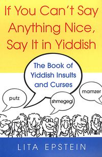 Produktbild: If You Can't Say Anything Nice, Say It In Yiddish: The Book Of Yiddish Insults And Curses