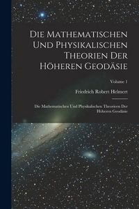 Produktbild: Die Mathematischen Und Physikalischen Theorien Der H&ouml;heren Geod&auml;sie