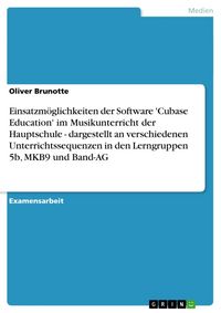 Produktbild: Einsatzm&ouml;glichkeiten der Software 'Cubase Education' im Musikunterricht der Hauptschule - dargestellt an verschiedenen Unterrichtssequenzen in den Lerngruppen 5b, MKB9 und Band-AG
