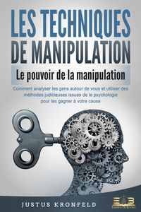 Produktbild: LES TECHNIQUES DE MANIPULATION - Le pouvoir de la manipulation: Comment analyser les gens autour de vous et utiliser des m&eacute;thodes judicieuses issues d