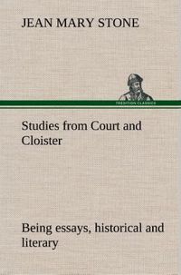 Produktbild: Studies from Court and Cloister: being essays, historical and literary dealing mainly with subjects relating to the XVIth and XVIIth centuries