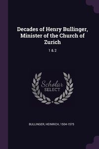 Bild vom Artikel Decades of Henry Bullinger, Minister of the Church of Zurich: 1 & 2 vom Autor Heinrich Bullinger