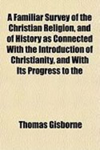 Produktbild: A Familiar Survey of the Christian Religion, and of History as Connected with the Introduction of Christianity, and with Its Progress to the