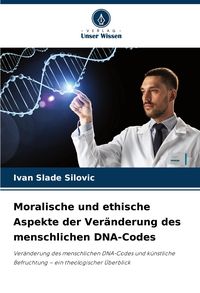 Produktbild: Moralische und ethische Aspekte der Ver&auml;nderung des menschlichen DNA-Codes