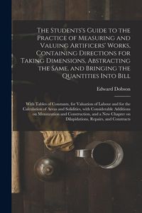 Produktbild: The Students's Guide to the Practice of Measuring and Valuing Artificers' Works, Containing Directions for Taking Dimensions, Abstracting the Same, an