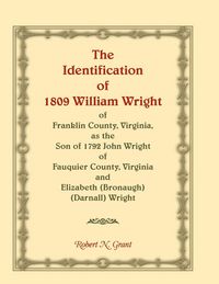 Produktbild: The Identification of 1809 William Wright of Franklin County, Virginia, as the Son of 1792 John Wright of Fauquier County, Virginia and Elizabeth (Bro