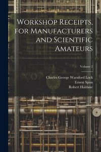 Produktbild: Workshop Receipts, for Manufacturers and Scientific Amateurs; Volume 2