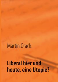 Produktbild: Liberal hier und heute, eine Utopie?