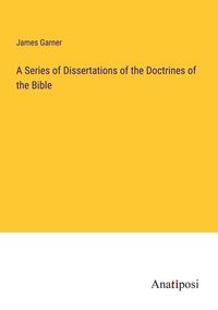 Produktbild: A Series of Dissertations of the Doctrines of the Bible