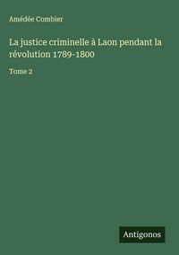 Produktbild: La justice criminelle &agrave; Laon pendant la r&eacute;volution 1789-1800