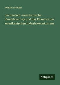 Produktbild: Der deutsch-amerikanische Handelsvertrag und das Phantom der amerikanischen Industriekonkurrenz