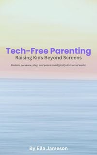 Produktbild: Tech-Free Parenting: Raising Kids Beyond Screens