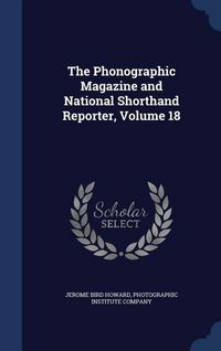 Produktbild: The Phonographic Magazine and National Shorthand Reporter, Volume 18