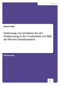 Produktbild: Entfernung von Artefakten bei der Flu&szlig;messung in der Urodynamik mit Hilfe der Wavelet-Transformation