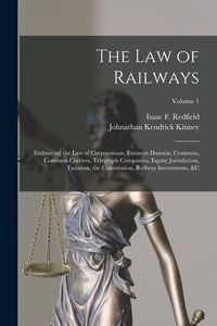 Produktbild: The Law of Railways: Embracing the Law of Corporations, Eminent Domain, Contracts, Common Carriers, Telegraph Companies, Equity Jurisdictio
