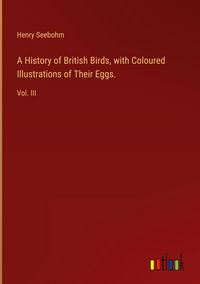 Produktbild: A History of British Birds, with Coloured Illustrations of Their Eggs.