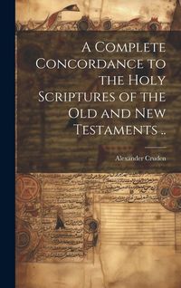 Produktbild: A Complete Concordance to the Holy Scriptures of the Old and New Testaments ..
